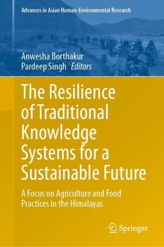 The Resilience of Traditional Knowledge Systems for a Sustainable Future: A Focus on Agriculture and Food Practices in the Himalayas. 2024 ed.