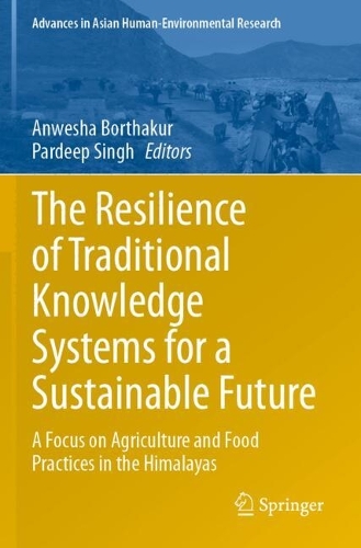 The Resilience of Traditional Knowledge Systems for a Sustainable Future: A Focus on Agriculture and Food Practices in the Himalayas.