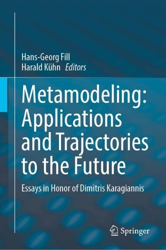 Metamodeling: Applications and Trajectories to the Future: Essays in Honor of Dimitris Karagiannis. 2024 ed.