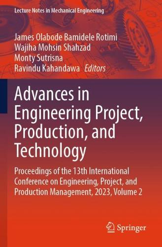 Advances in Engineering Project, Production, and Technology: Proceedings of the 13th International Conference on Engineering, Project, and Production Management, 2023, Volume 2. 2024 ed.