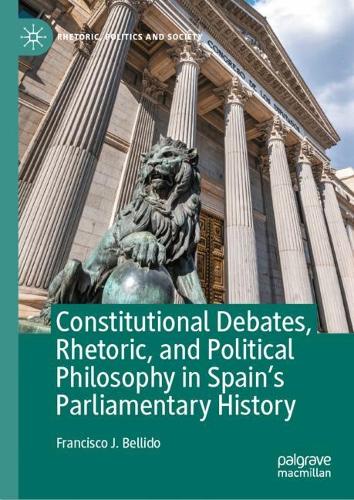 Constitutional Debates, Rhetoric, and Political Philosophy in Spain's Parliamentary History.