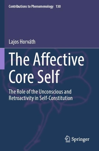 The Affective Core Self: The Role of the Unconscious and Retroactivity in Self-Constitution.