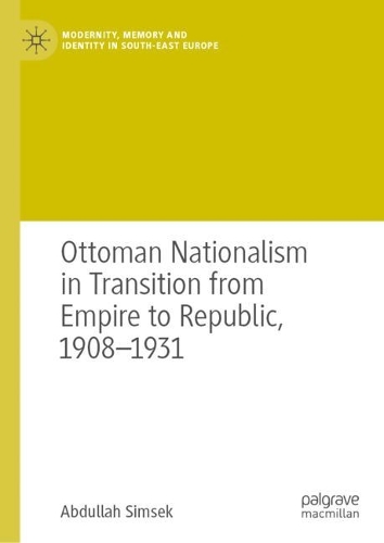 Ottoman Nationalism in Transition from Empire to Republic, 1908-1931.