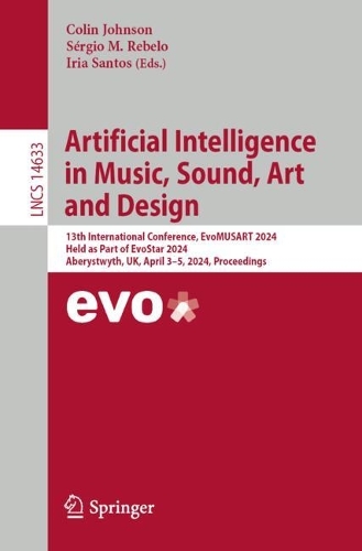 Artificial Intelligence in Music, Sound, Art and Design: 13th International Conference, EvoMUSART 2024, Held as Part of EvoStar 2024, Aberystwyth, UK, April 3-5, 2024, Proceedings. 2024 ed.