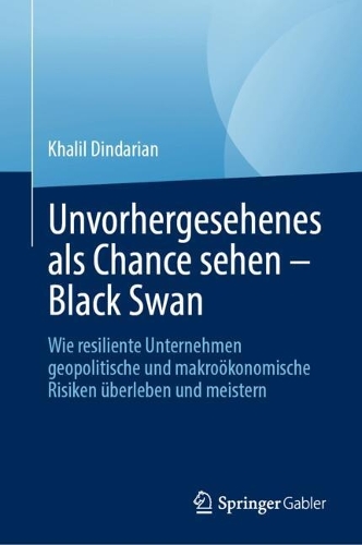 Unvorhergesehenes als Chance sehen - Black Swan: Wie resiliente Unternehmen geopolitische und makrooekonomische Risiken ueberleben und meistern. 2024 ed.