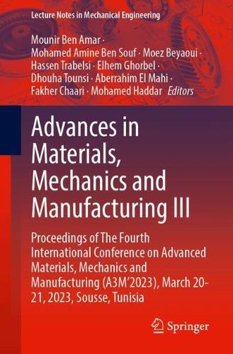 Advances in Materials, Mechanics and Manufacturing III: Proceedings of The Fourth International Conference on Advanced Materials, Mechanics and Manufacturing (A3M'2023), March 20-21, 2023, Sousse, Tunisia. 2024 ed.