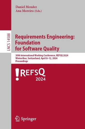 Requirements Engineering: Foundation for Software Quality: 30th International Working Conference, REFSQ 2024, Winterthur, Switzerland, April 8-11, 2024, Proceedings. 2024 ed.