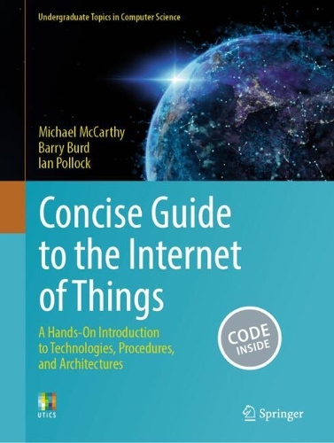 Concise Guide to the Internet of Things: A Hands-On Introduction to Technologies, Procedures, and Architectures. 2024 ed.
