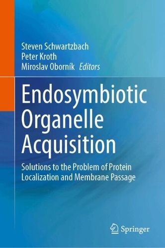 Endosymbiotic Organelle Acquisition: Solutions to the Problem of Protein Localization and Membrane Passage. 2024 ed.