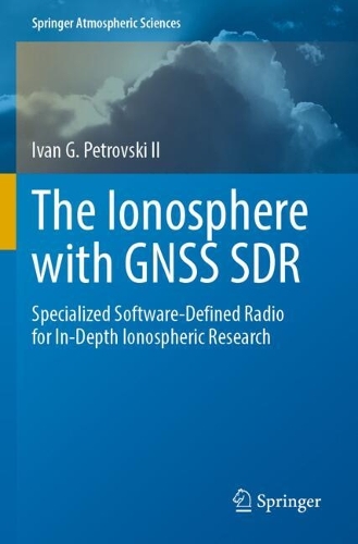 The Ionosphere with GNSS SDR: Specialized Software-Defined Radio for In-Depth Ionospheric Research. 1st ed. 2024