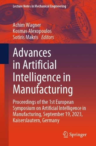 Advances in Artificial Intelligence in Manufacturing: Proceedings of the 1st European Symposium on Artificial Intelligence in Manufacturing, September 19, 2023, Kaiserslautern, Germany. 2024 ed.