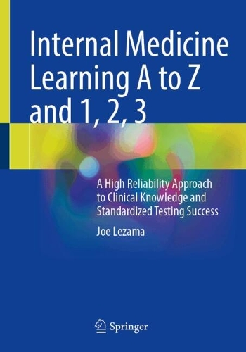 Internal Medicine Learning A to Z and 1, 2, 3: A High Reliability Approach to Clinical Knowledge and Standardized Testing Success. 1st ed. 2024
