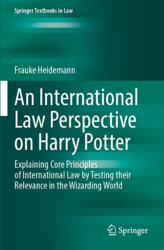 An International Law Perspective on Harry Potter: Explaining Core Principles of International Law by Testing their Relevance in the Wizarding World. 2024 ed.