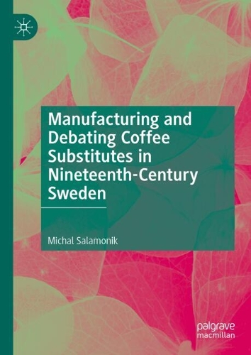 Manufacturing and Debating Coffee Substitutes in Nineteenth-Century Sweden.