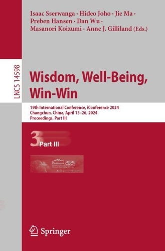 Wisdom, Well-Being, Win-Win: 19th International Conference, iConference 2024, Changchun, China, April 15-26, 2024, Proceedings, Part III. 2024 ed.