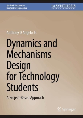 Dynamics and Mechanisms Design for Technology Students: A Project-Based Approach. 2024 ed.