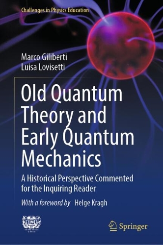 Old Quantum Theory and Early Quantum Mechanics: A Historical Perspective Commented for the Inquiring Reader. 2024 ed.