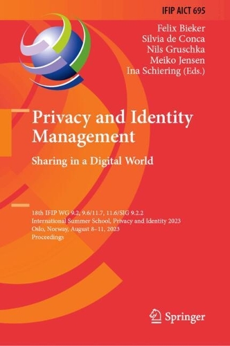 Privacy and Identity Management. Sharing in a Digital World: 18th IFIP WG 9.2, 9.6/11.7, 11.6 International Summer School, Privacy and Identity 2023, Oslo, Norway, August 8-11, 2023, Revised Selected Papers. 2024 ed.