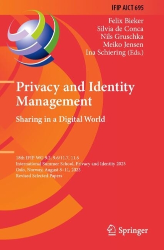 Privacy and Identity Management. Sharing in a Digital World: 18th IFIP WG 9.2, 9.6/11.7, 11.6 International Summer School, Privacy and Identity 2023, Oslo, Norway, August 8-11, 2023, Revised Selected Papers.