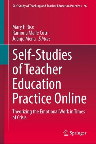 Self-Studies of Teacher Education Practice Online: Theorizing the Emotional Work in Times of Crisis. 2024 ed.