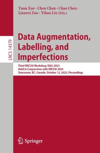 Data Augmentation, Labelling, and Imperfections: Third MICCAI Workshop, DALI 2023, Held in Conjunction with MICCAI 2023, Vancouver, BC, Canada, October 12, 2023, Proceedings. 2024 ed.