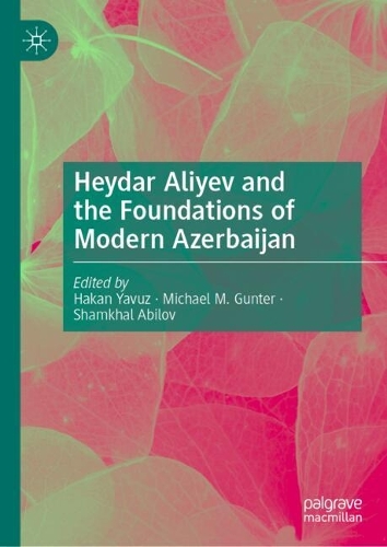 Heydar Aliyev and the Foundations of Modern Azerbaijan.