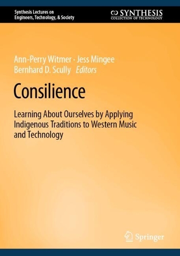 Consilience: Learning About Ourselves by Applying Indigenous Traditions to Western Music and Technology. 2024 ed.