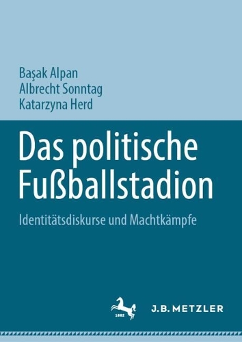 Das politische Fussballstadion: Identitaetsdiskurse und Machtkaempfe. 2024 ed.