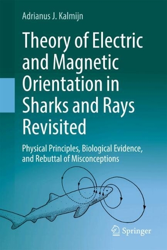 Theory of Electric and Magnetic Orientation in Sharks and Rays Revisited: Physical Principles, Biological Evidence, and Rebuttal of Misconceptions. 2024 ed.