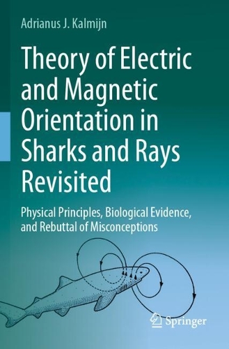 Theory of Electric and Magnetic Orientation in Sharks and Rays Revisited: Physical Principles, Biological Evidence, and Rebuttal of Misconceptions.