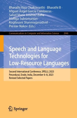 Speech and Language Technologies for Low-Resource Languages: Second International Conference, SPELLL 2023, Perundurai, Erode, India, December 6-8, 2023, Revised Selected Papers. 2024 ed.
