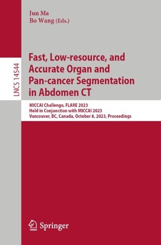 Fast, Low-resource, and Accurate Organ and Pan-cancer Segmentation in Abdomen CT: MICCAI Challenge, FLARE 2023, Held in Conjunction with MICCAI 2023, Vancouver, BC, Canada, October 8, 2023, Proceedings. 2024 ed.