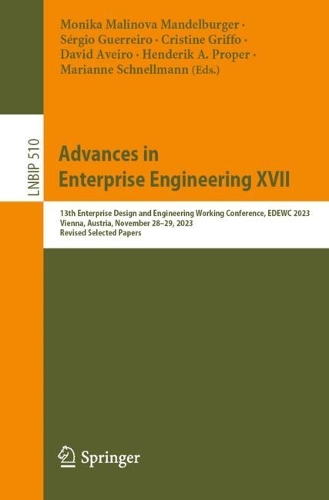 Advances in Enterprise Engineering XVII: 13th Enterprise Design and Engineering Working Conference, EDEWC 2023, Vienna, Austria, November 28-29, 2023, Revised Selected Papers. 2024 ed.