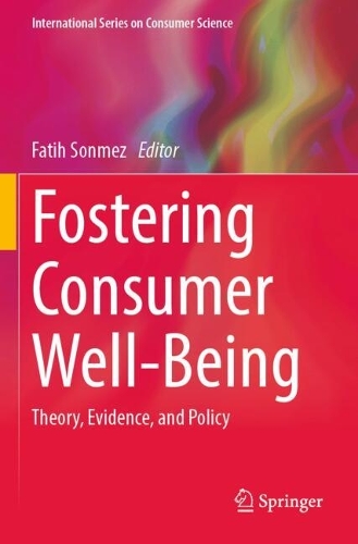 Fostering Consumer Well-Being: Theory, Evidence, and Policy.