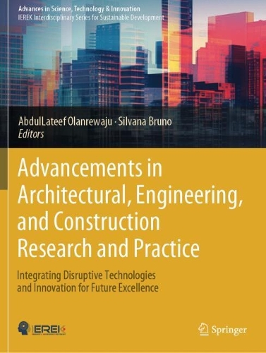 Advancements in Architectural, Engineering, and Construction Research and Practice: Integrating Disruptive Technologies and Innovation for Future Excellence.