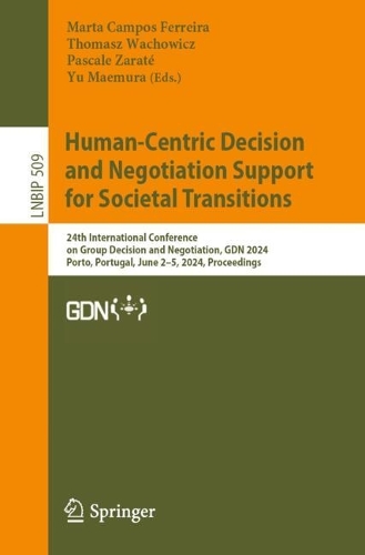 Human-Centric Decision and Negotiation Support for Societal Transitions: 24th International Conference on Group Decision and Negotiation, GDN 2024, Porto, Portugal, June 3-5, 2024, Proceedings. 2024 ed.