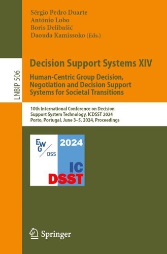 Decision Support Systems XIV. Human-Centric Group Decision, Negotiation and Decision Support Systems for Societal Transitions: 10th International Conference on Decision Support System Technology, ICDSST 2024, Porto, Portugal, June 3-5, 2024, Proceedings. 2024 ed.