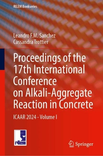 Proceedings of the 17th International Conference on Alkali-Aggregate Reaction in Concrete: ICAAR 2024 - Volume I. 2024 ed.