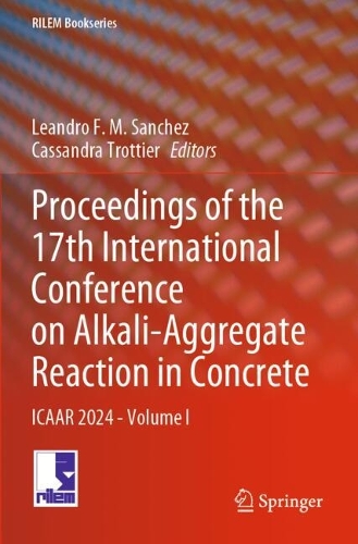 Proceedings of the 17th International Conference on Alkali-Aggregate Reaction in Concrete: ICAAR 2024 - Volume I.
