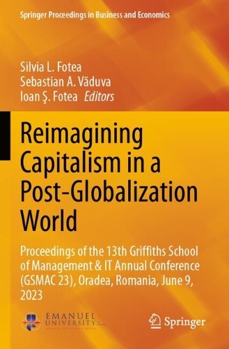 Reimagining Capitalism in a Post-Globalization World: Proceedings of the 13th Griffiths School of Management & IT Annual Conference (GSMAC 23), Oradea, Romania, June 9, 2023.