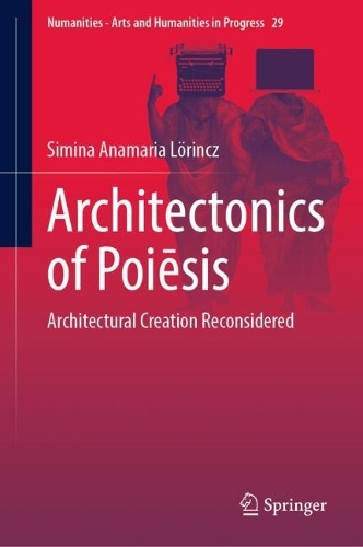 Architectonics of Poiesis: Architectural Creation Reconsidered. 2024 ed.