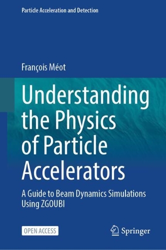 Understanding the Physics of Particle Accelerators: A Guide to Beam Dynamics Simulations Using ZGOUBI. 2024 ed.