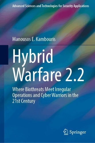 Hybrid Warfare 2.2: Where Biothreats Meet Irregular Operations and Cyber Warriors in the 21st Century. 2024 ed.