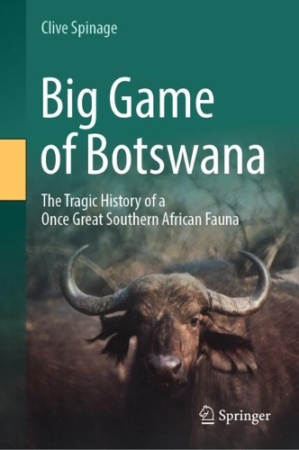 Big Game of Botswana: The Tragic History of a Once Great Southern African Fauna. 2024 ed.