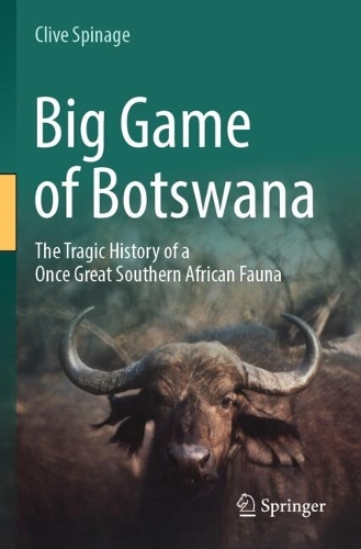 Big Game of Botswana: The Tragic History of a Once Great Southern African Fauna.
