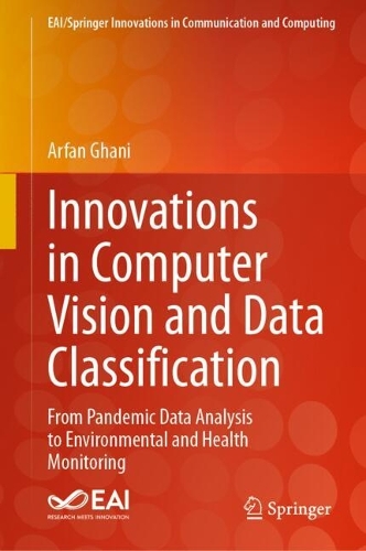 Innovations in Computer Vision and Data Classification: From Pandemic Data Analysis to Environmental and Health Monitoring. 2024 ed.