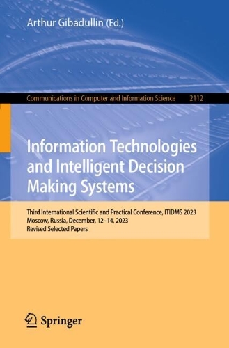 Information Technologies and Intelligent Decision Making Systems: Third International Scientific and Practical Conference, ITIDMS 2023, Moscow, Russia, December, 12-14, 2023, Revised Selected Papers. 2024 ed.