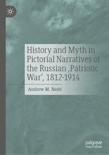 History and Myth in Pictorial Narratives of the Russian 'Patriotic War', 1812-1914.