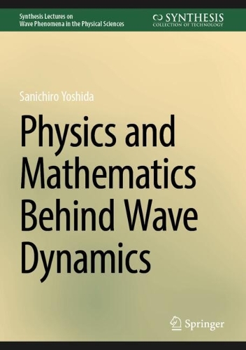 Physics and Mathematics Behind Wave Dynamics. 2025 ed.