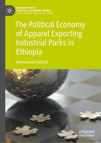 The Political Economy of Apparel Exporting Industrial Parks in Ethiopia.